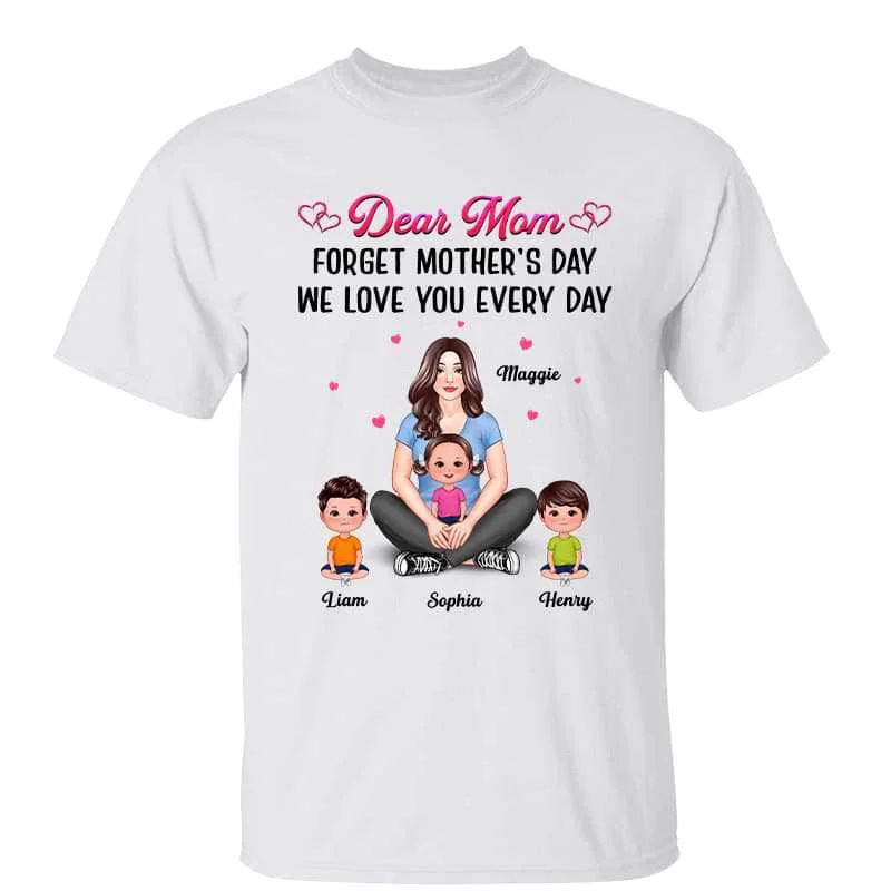 Custom T-shirts for anniversary celebrations-Dear Mom Forget Mother‘s Day Love You Every Day Pretty Woman Personalized Shirt