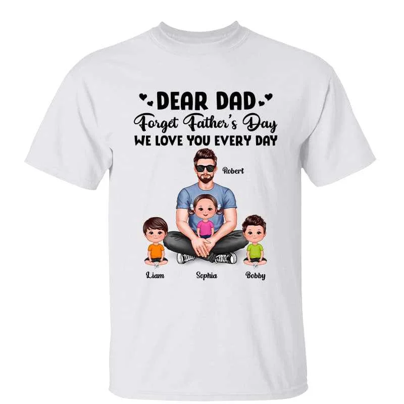 Funny graphic T-shirts with memes-Dear Dad Forget Father‘s Day Love You Every Day Gift For Dad Daddy Personalized Shirt